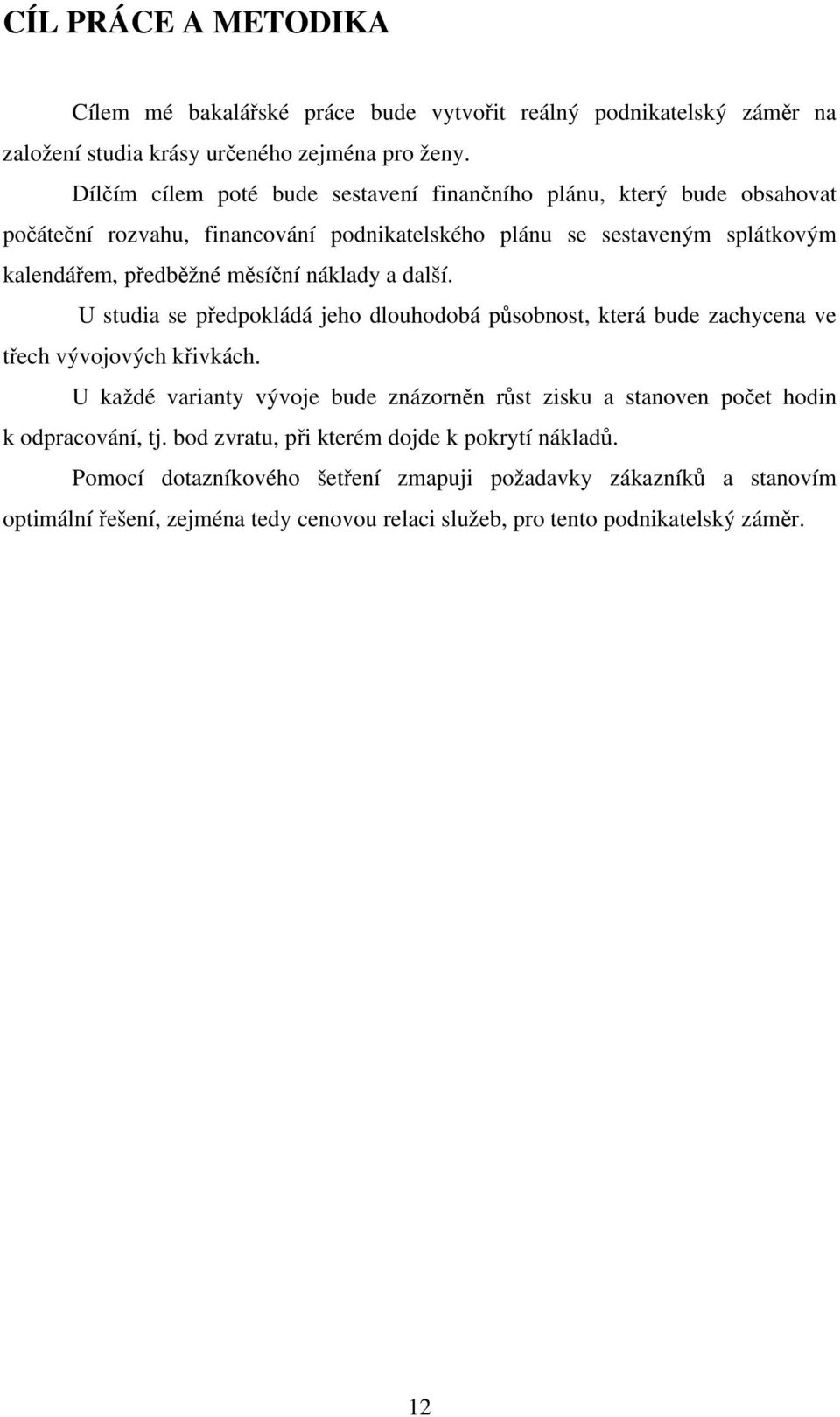 náklady a další. U studia se předpokládá jeho dlouhodobá působnost, která bude zachycena ve třech vývojových křivkách.