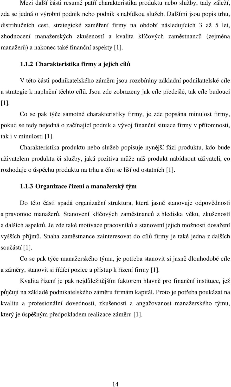nakonec také finanční aspekty [1]. 1.1.2 Charakteristika firmy a jejích cílů V této části podnikatelského záměru jsou rozebírány základní podnikatelské cíle a strategie k naplnění těchto cílů.