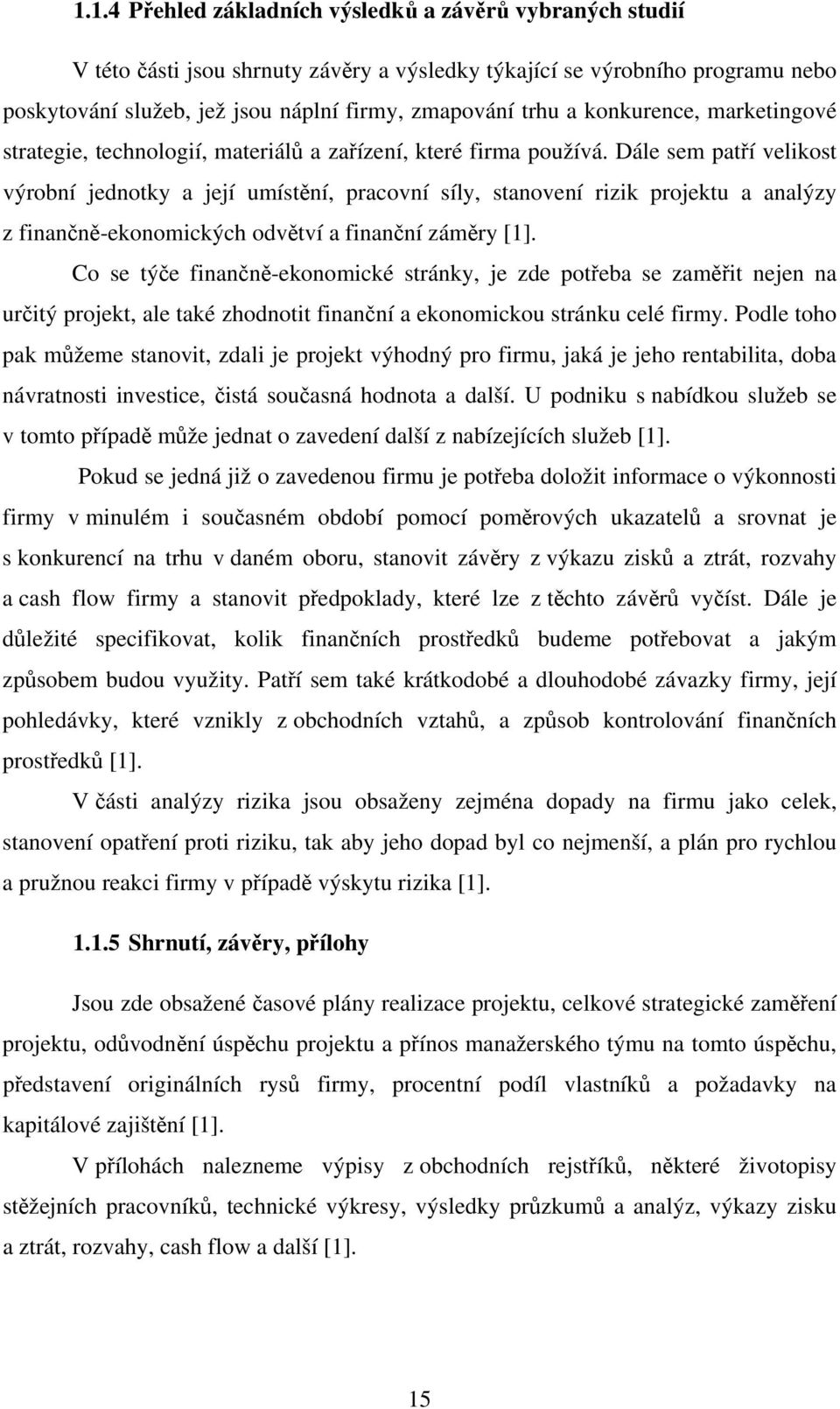 Dále sem patří velikost výrobní jednotky a její umístění, pracovní síly, stanovení rizik projektu a analýzy z finančně-ekonomických odvětví a finanční záměry [1].