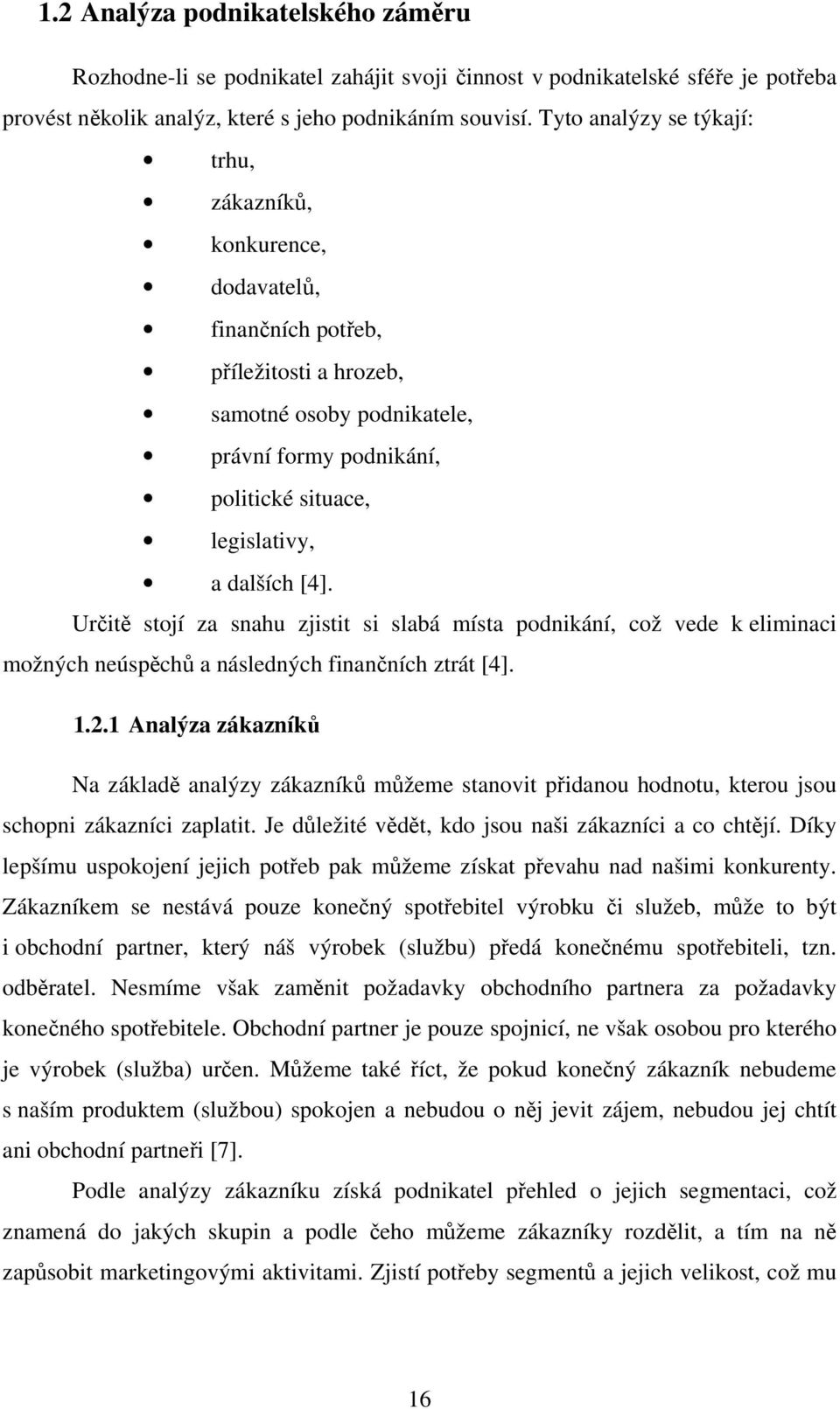 [4]. Určitě stojí za snahu zjistit si slabá místa podnikání, což vede k eliminaci možných neúspěchů a následných finančních ztrát [4]. 1.2.