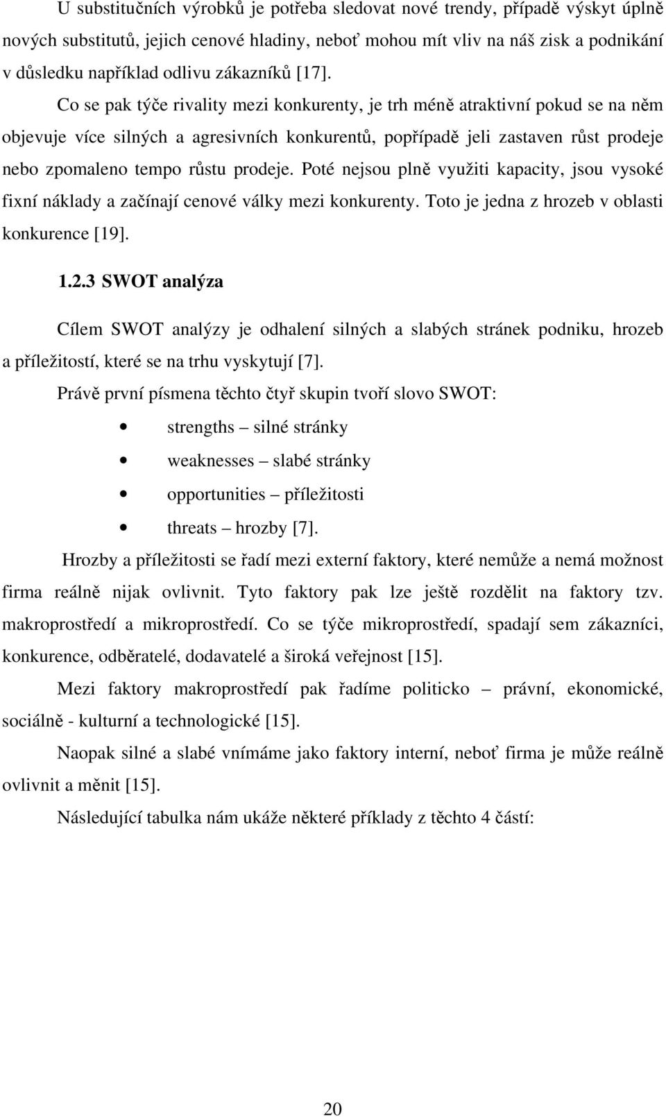 Co se pak týče rivality mezi konkurenty, je trh méně atraktivní pokud se na něm objevuje více silných a agresivních konkurentů, popřípadě jeli zastaven růst prodeje nebo zpomaleno tempo růstu prodeje.