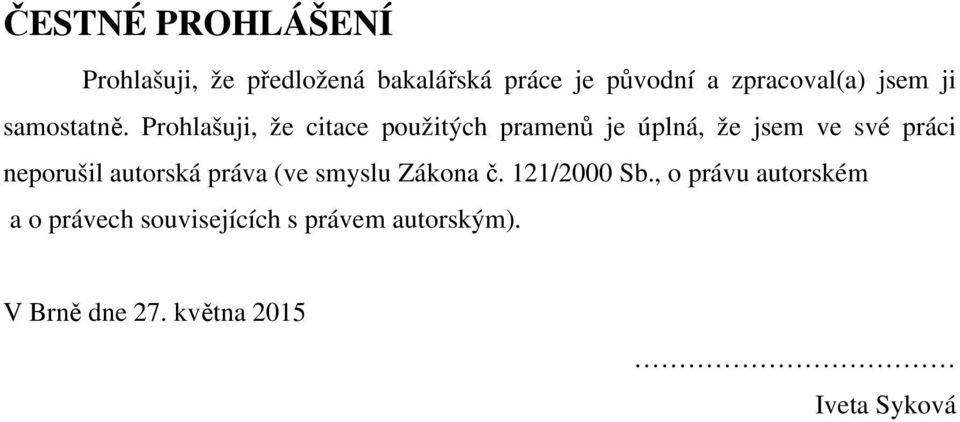 Prohlašuji, že citace použitých pramenů je úplná, že jsem ve své práci neporušil