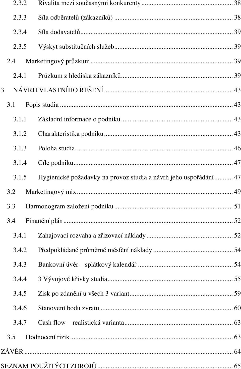 .. 47 3.2 Marketingový mix... 49 3.3 Harmonogram založení podniku... 51 3.4 Finanční plán... 52 3.4.1 Zahajovací rozvaha a zřizovací náklady... 52 3.4.2 Předpokládané průměrné měsíční náklady... 54 3.