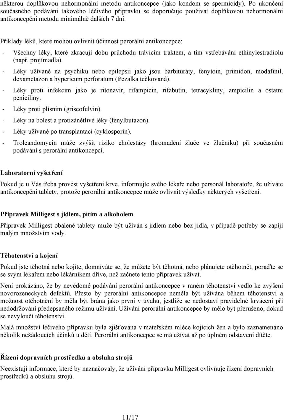 Příklady léků, které mohou ovlivnit účinnost perorální antikoncepce: - Všechny léky, které zkracují dobu průchodu trávicím traktem, a tím vstřebávání ethinylestradiolu (např. projímadla).