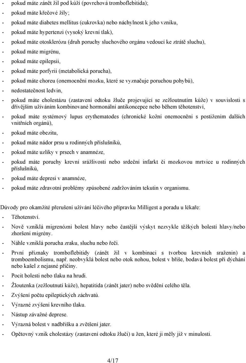 choreu (onemocnění mozku, které se vyznačuje poruchou pohybů), - nedostatečnost ledvin, - pokud máte cholestázu (zastavení odtoku žluče projevující se zežloutnutím kůže) v souvislosti s dřívějším