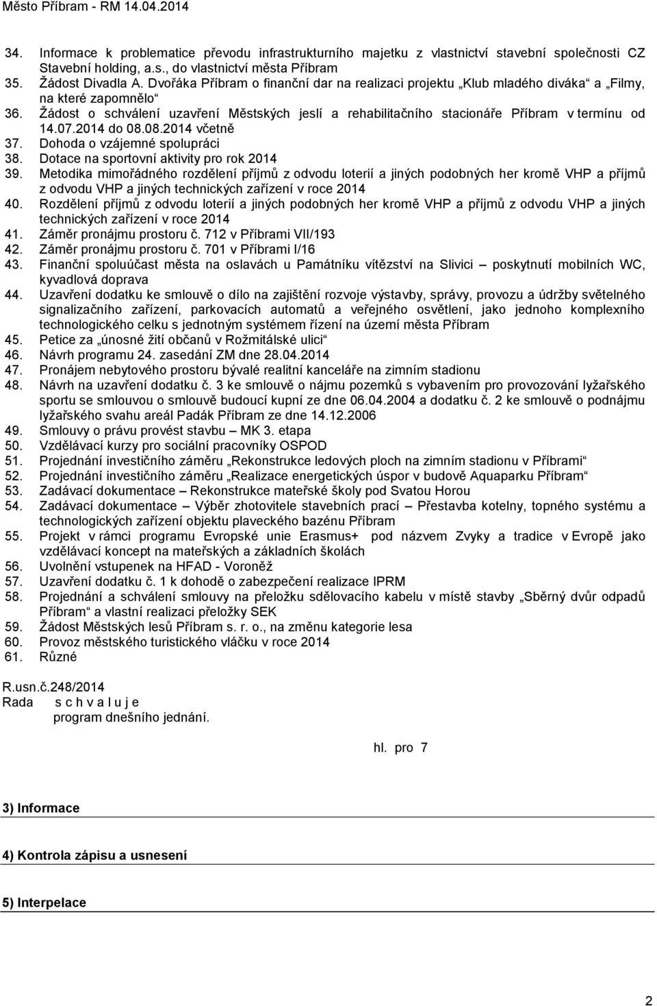 Ţádost o schválení uzavření Městských jeslí a rehabilitačního stacionáře Příbram v termínu od 14.07.2014 do 08.08.2014 včetně 37. Dohoda o vzájemné spolupráci 38.