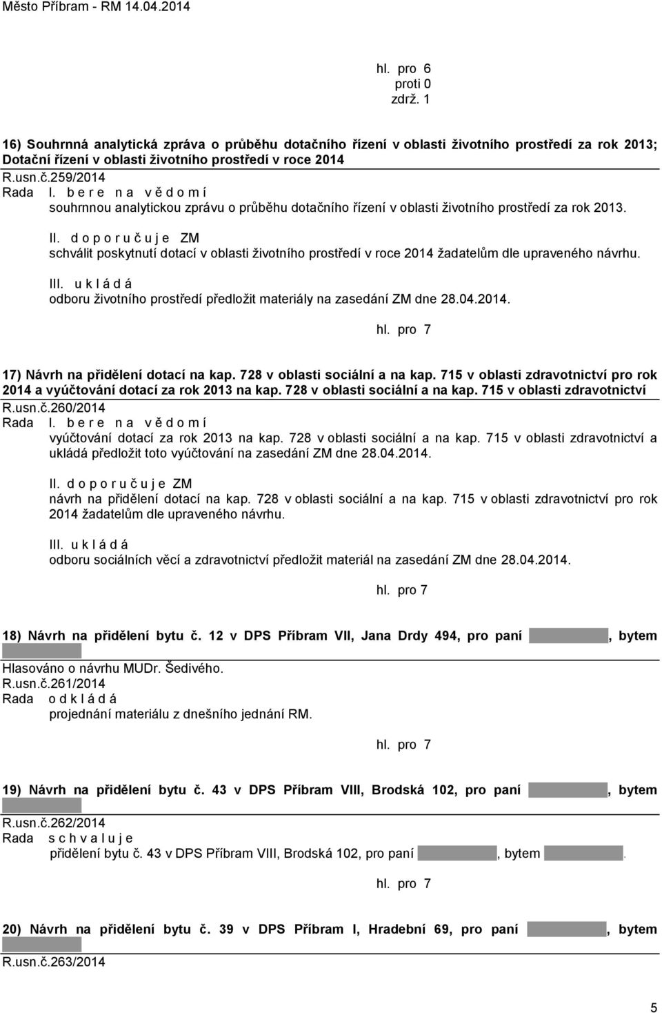 d o p o r u č u j e ZM schválit poskytnutí dotací v oblasti ţivotního prostředí v roce 2014 ţadatelům dle upraveného návrhu. I odboru ţivotního prostředí předloţit materiály na zasedání ZM dne 28.04.