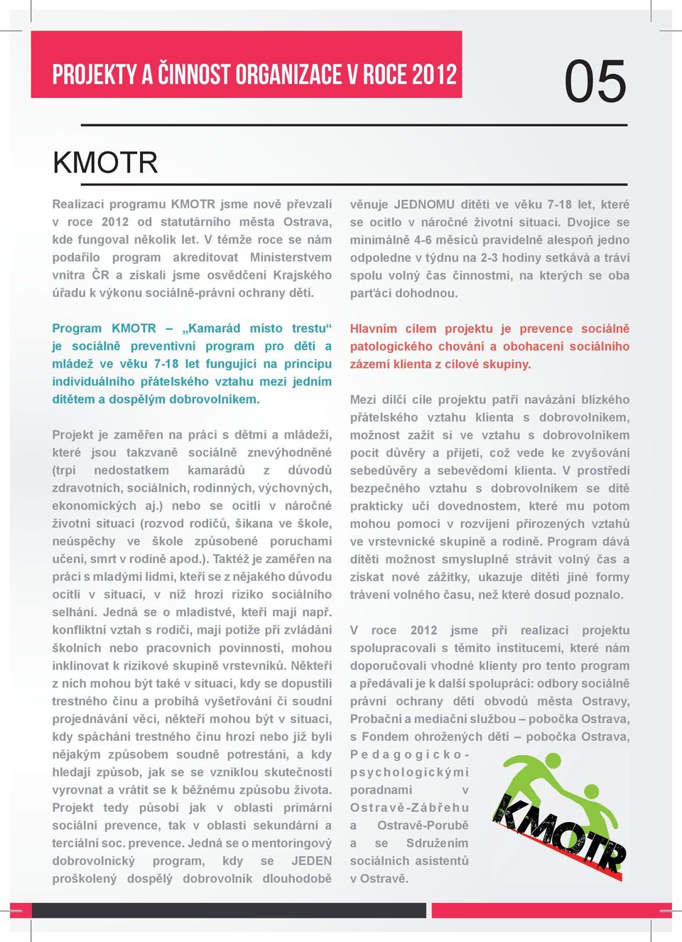 Program KMOTR Kamarád místo trestu je sociálně preventivní program pro děti a mládež ve věku 7-18 let fungující na principu individuálního přátelského vztahu mezi jedním dítětem a dospělým