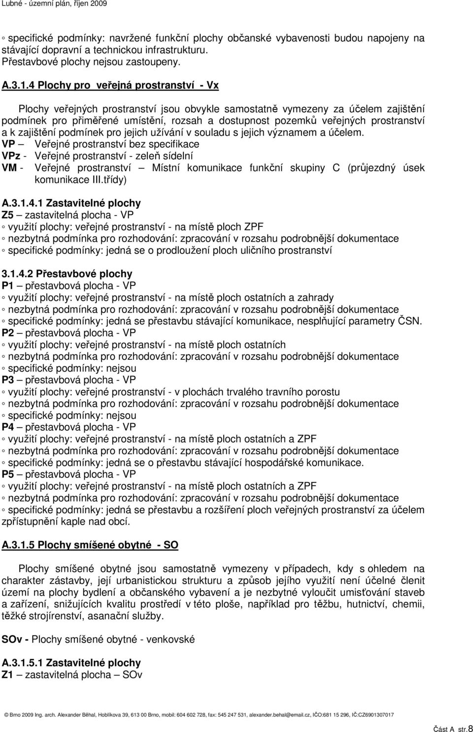 4 Plochy pro veřejná prostranství - Vx Plochy veřejných prostranství jsou obvykle samostatně vymezeny za účelem zajištění podmínek pro přiměřené umístění, rozsah a dostupnost pozemků veřejných