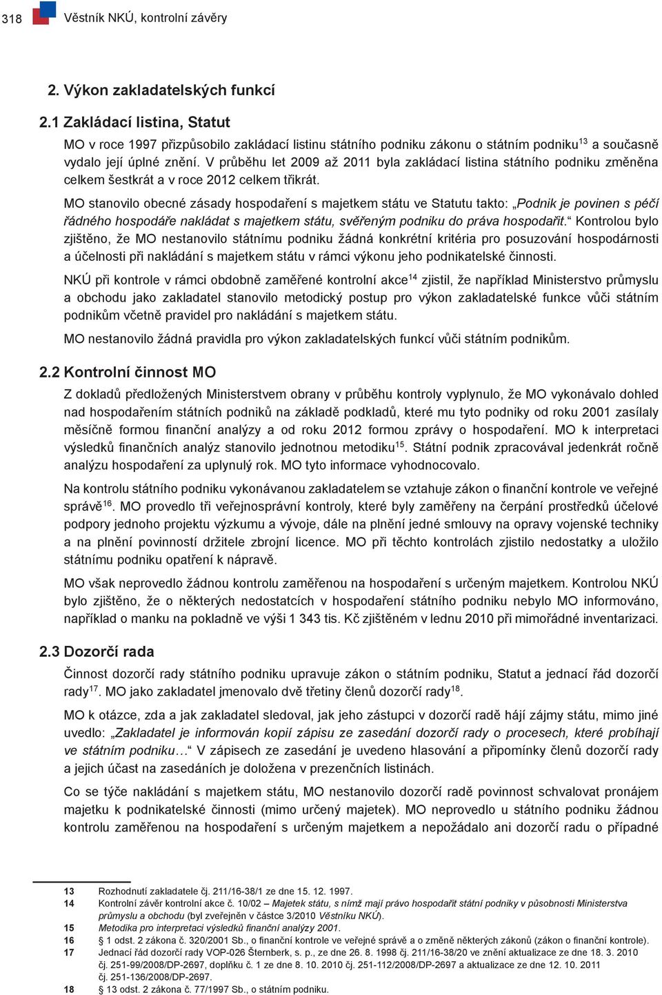 V průběhu let 2009 až 2011 byla zakládací listina státního podniku změněna celkem šestkrát a v roce 2012 celkem třikrát.