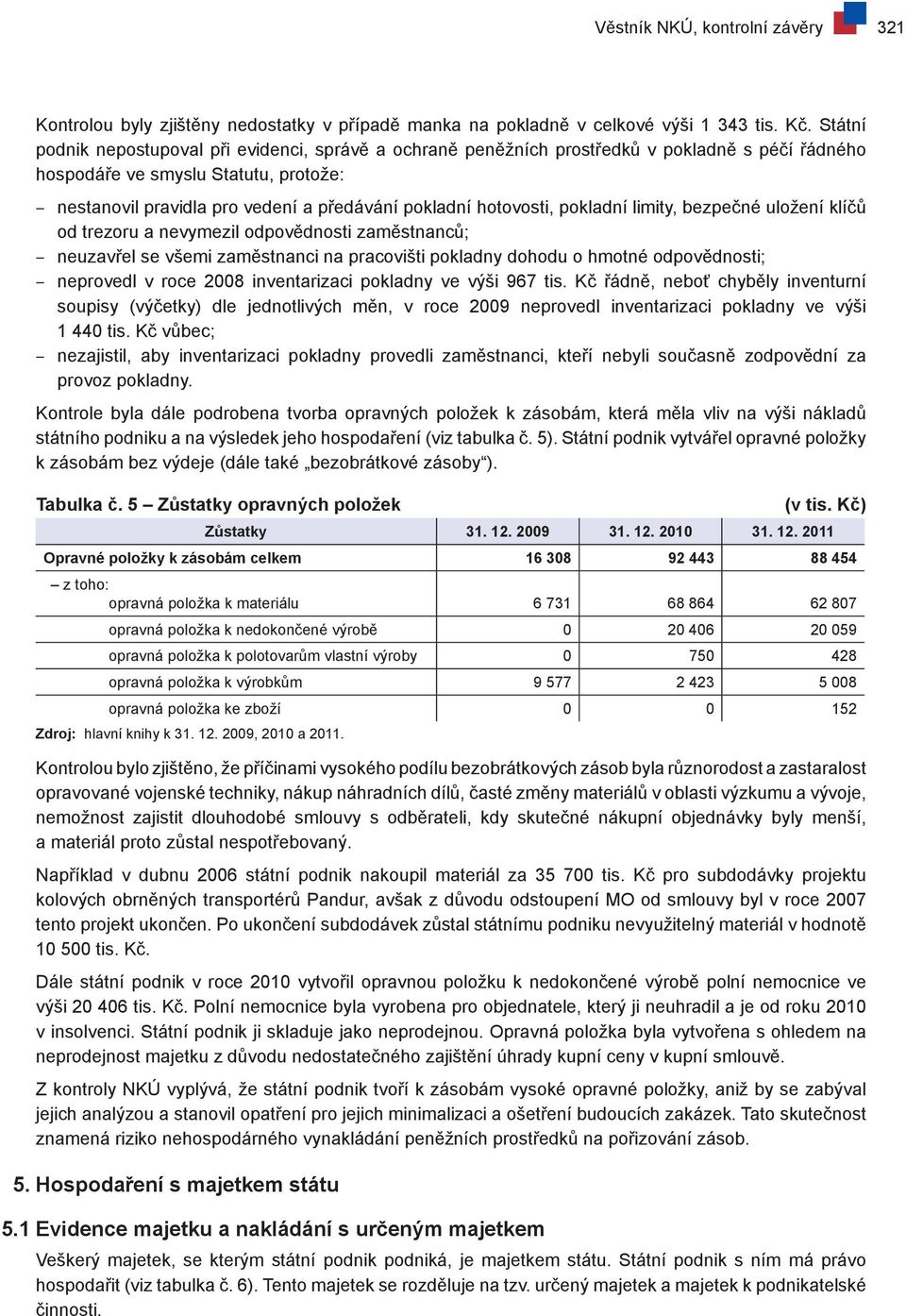 hotovosti, pokladní limity, bezpečné uložení klíčů od trezoru a nevymezil odpovědnosti zaměstnanců; neuzavřel se všemi zaměstnanci na pracovišti pokladny dohodu o hmotné odpovědnosti; neprovedl v