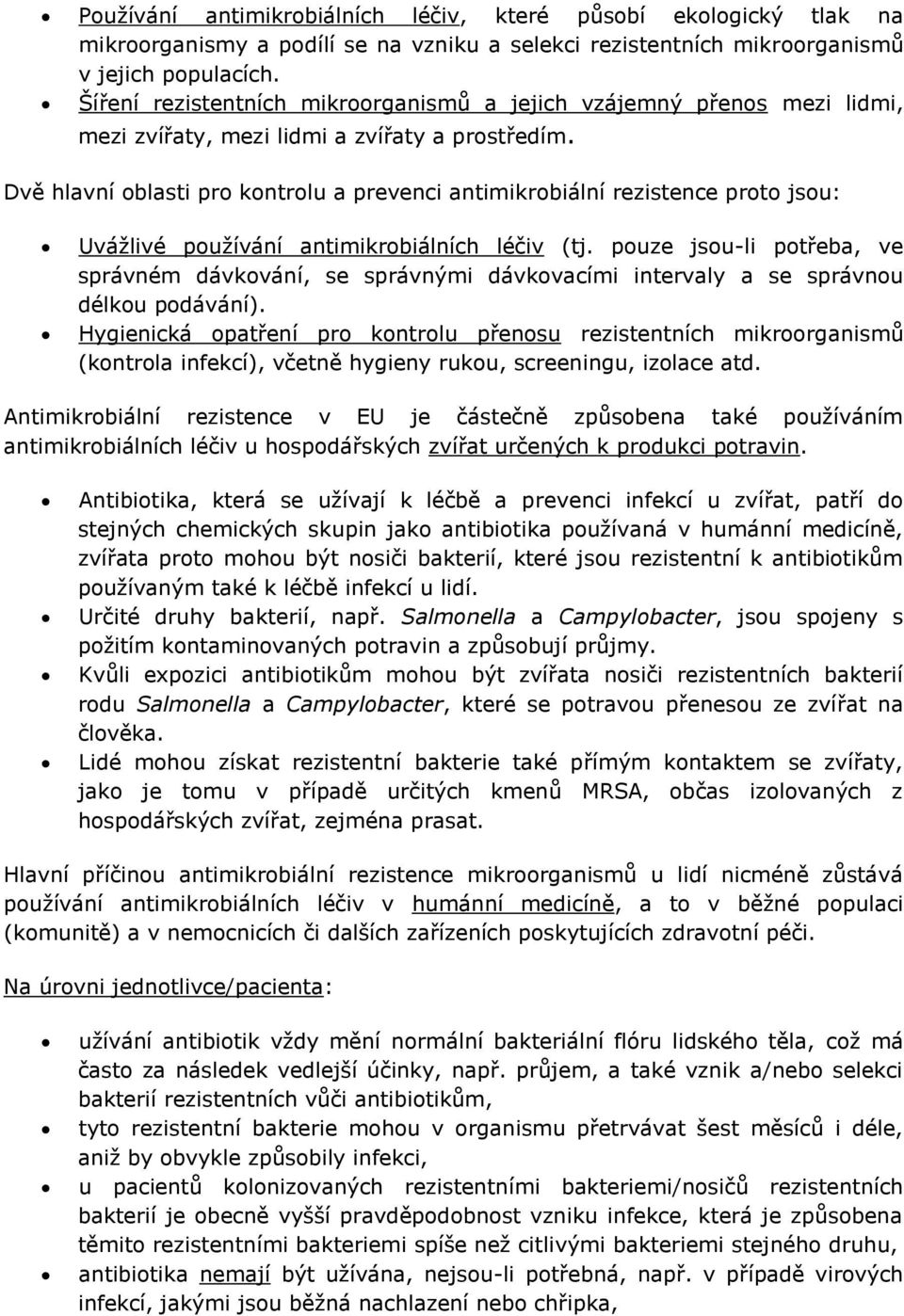 Dvě hlavní oblasti pro kontrolu a prevenci antimikrobiální rezistence proto jsou: Uvážlivé používání antimikrobiálních léčiv (tj.