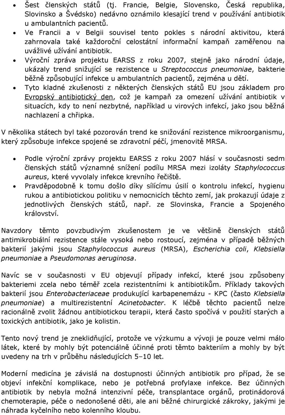 Výroční zpráva projektu EARSS z roku 2007, stejně jako národní údaje, ukázaly trend snižující se rezistence u Streptococcus pneumoniae, bakterie běžně způsobující infekce u ambulantních pacientů,