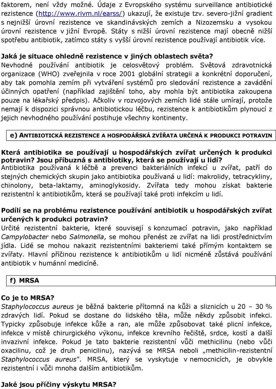 Státy s nižší úrovní rezistence mají obecně nižší spotřebu antibiotik, zatímco státy s vyšší úrovní rezistence používají antibiotik více. Jaká je situace ohledně rezistence v jiných oblastech světa?