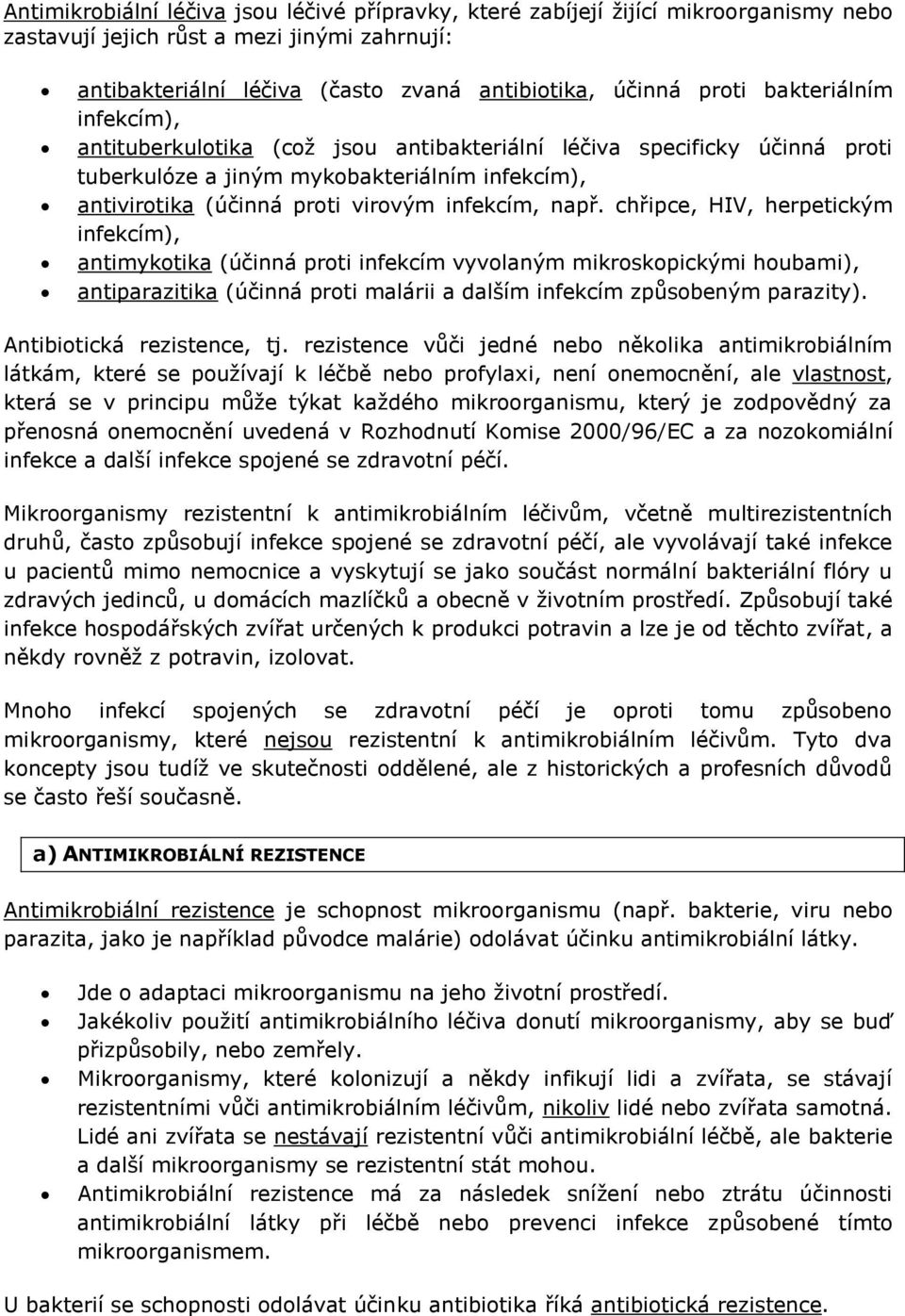 chřipce, HIV, herpetickým infekcím), antimykotika (účinná proti infekcím vyvolaným mikroskopickými houbami), antiparazitika (účinná proti malárii a dalším infekcím způsobeným parazity).