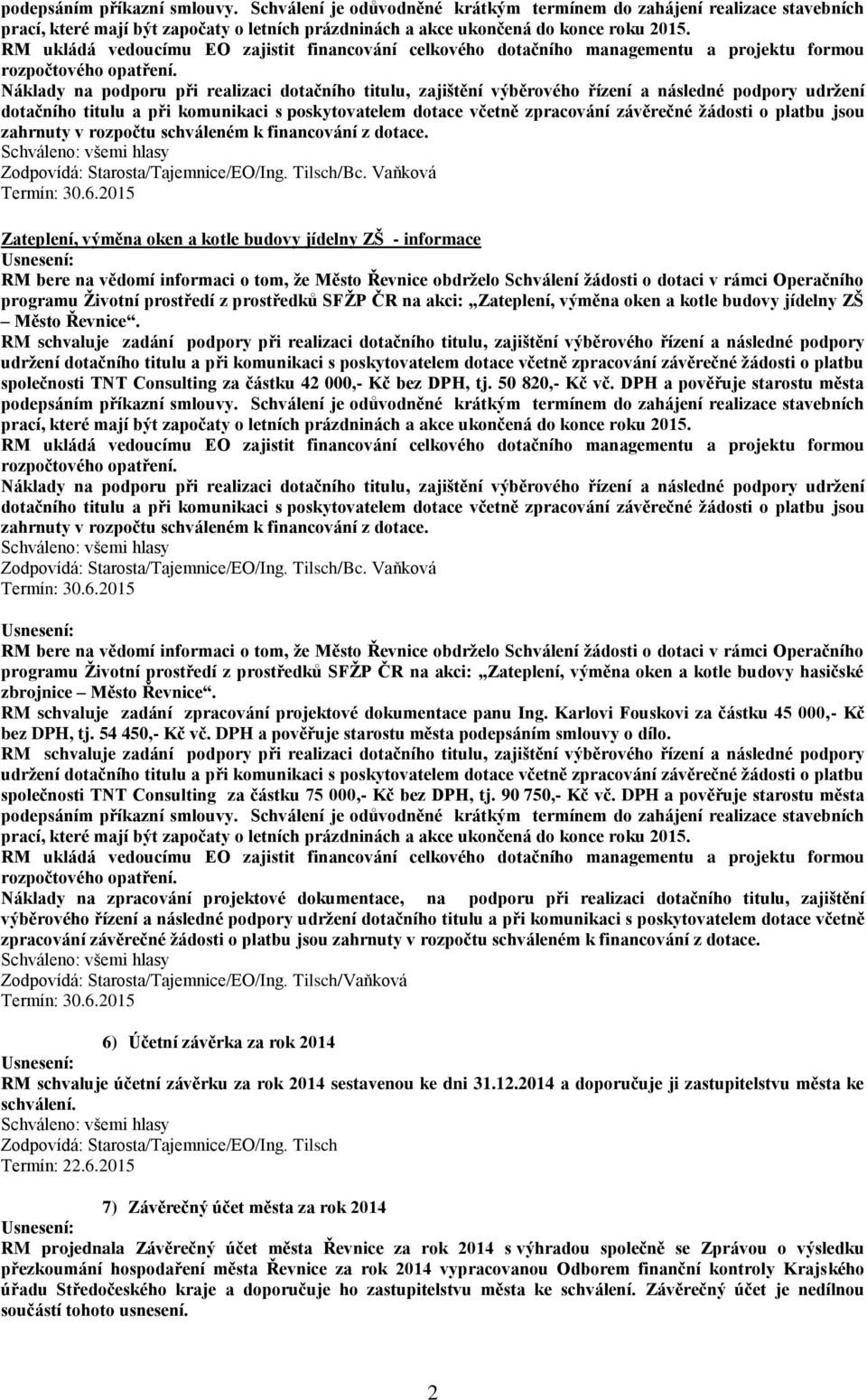 při komunikaci s poskytovatelem dotace včetně zpracování závěrečné žádosti o platbu jsou zahrnuty v rozpočtu schváleném k financování z dotace. /EO/Ing. Tilsch/Bc.