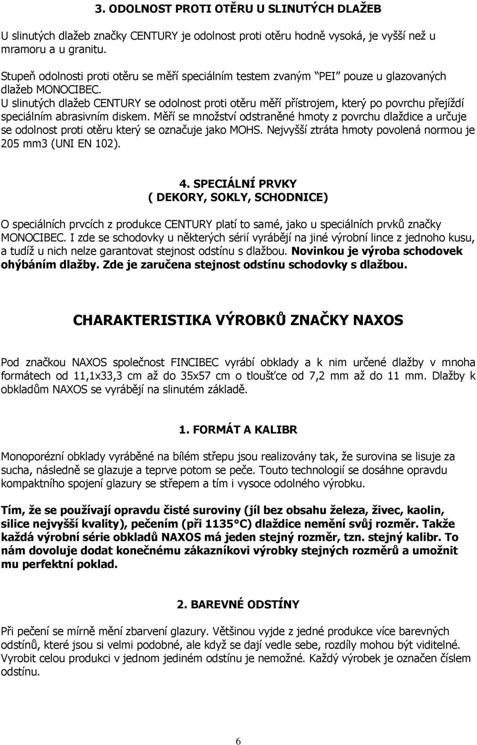 U slinutých dlažeb CENTURY se odolnost proti otěru měří přístrojem, který po povrchu přejíždí speciálním abrasivním diskem.