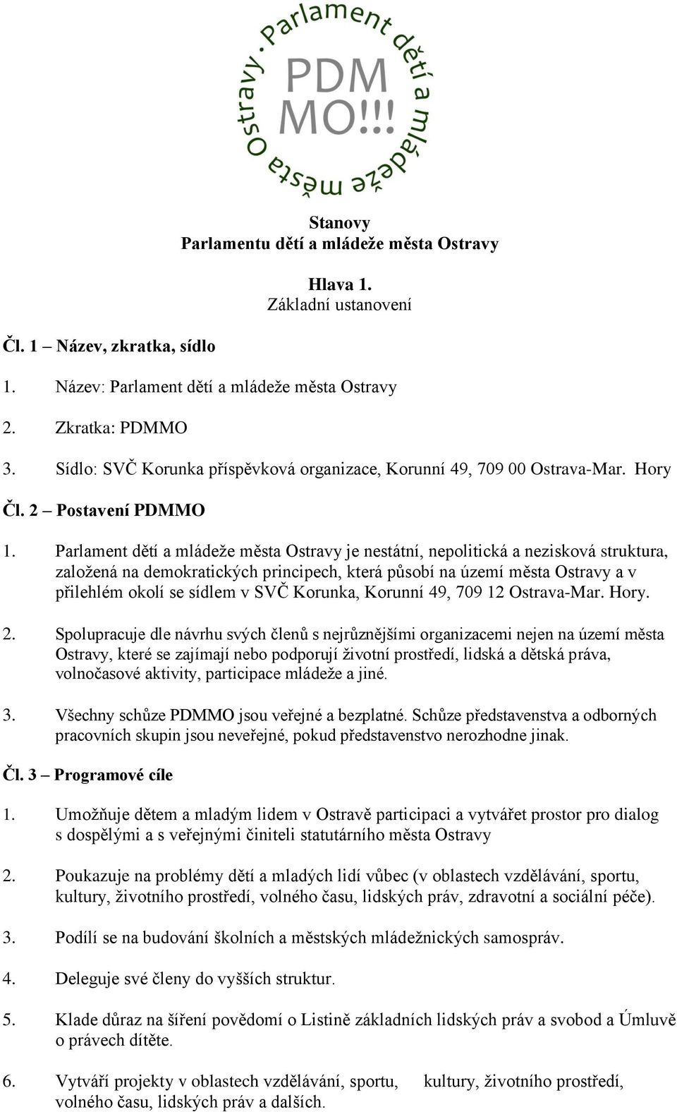 Parlament dětí a mládeže města Ostravy je nestátní, nepolitická a nezisková struktura, založená na demokratických principech, která působí na území města Ostravy a v přilehlém okolí se sídlem v SVČ