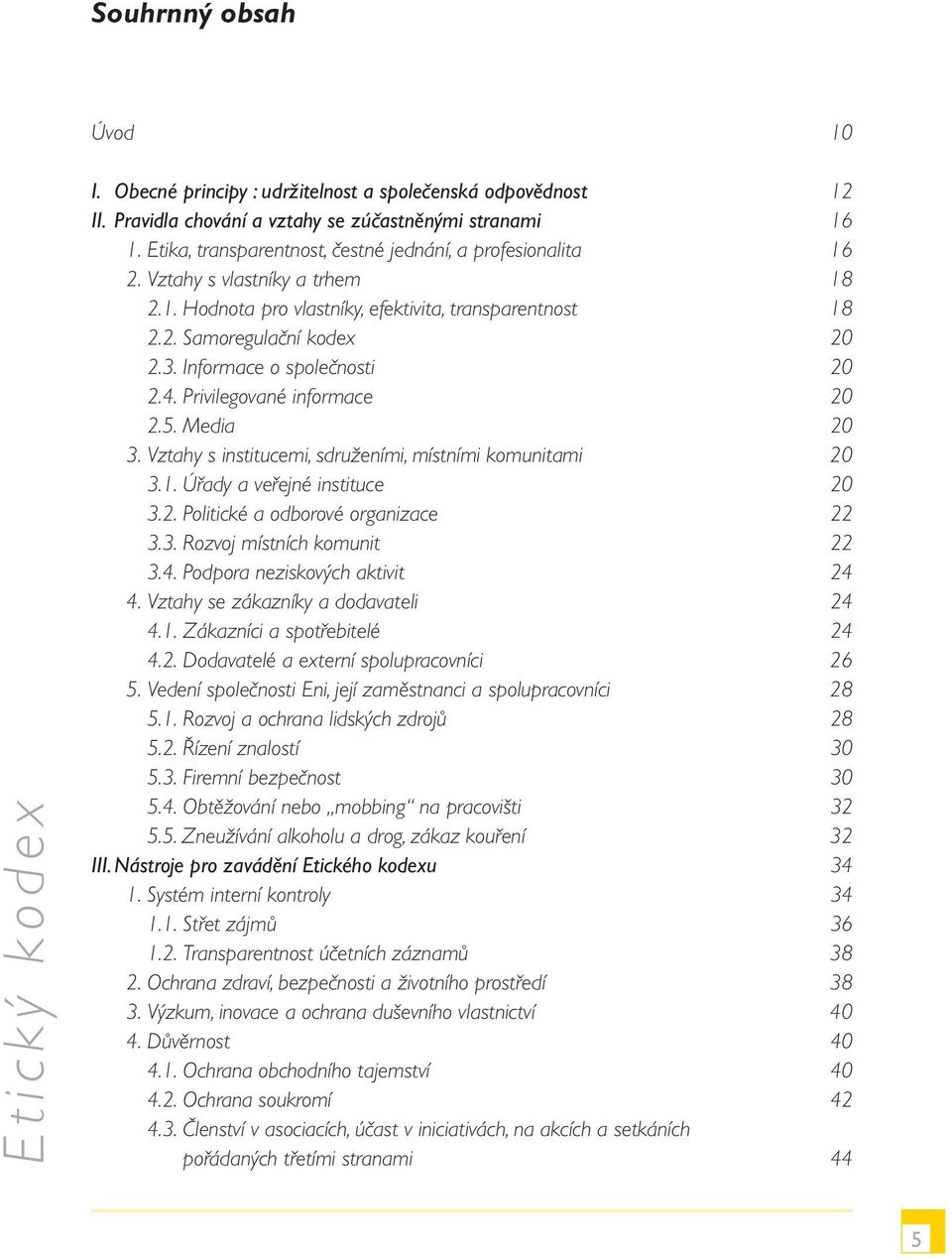 Informace o společnosti 20 2.4. Privilegované informace 20 2.5. Media 20 3. Vztahy s institucemi, sdruženími, místními komunitami 20 3.1. Úřady a veřejné instituce 20 3.2. Politické a odborové organizace 22 3.