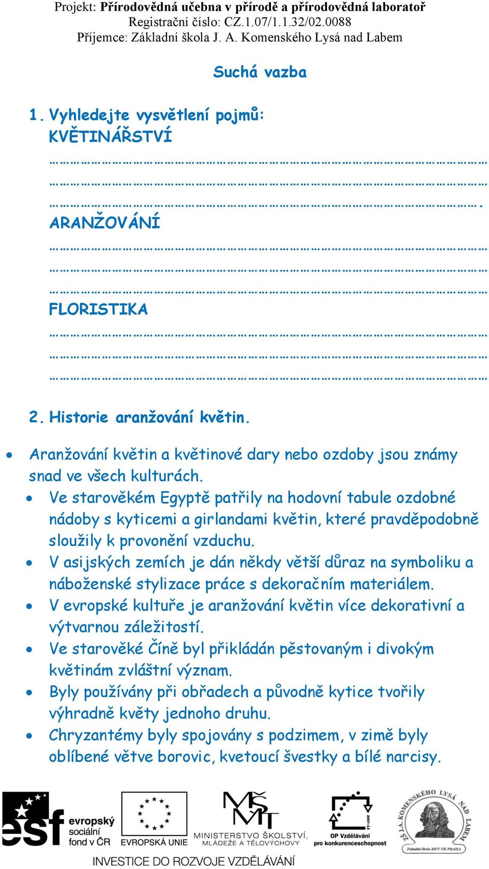 V asijských zemích je dán někdy větší důraz na symboliku a náboženské stylizace práce s dekoračním materiálem. V evropské kultuře je aranžování květin více dekorativní a výtvarnou záležitostí.