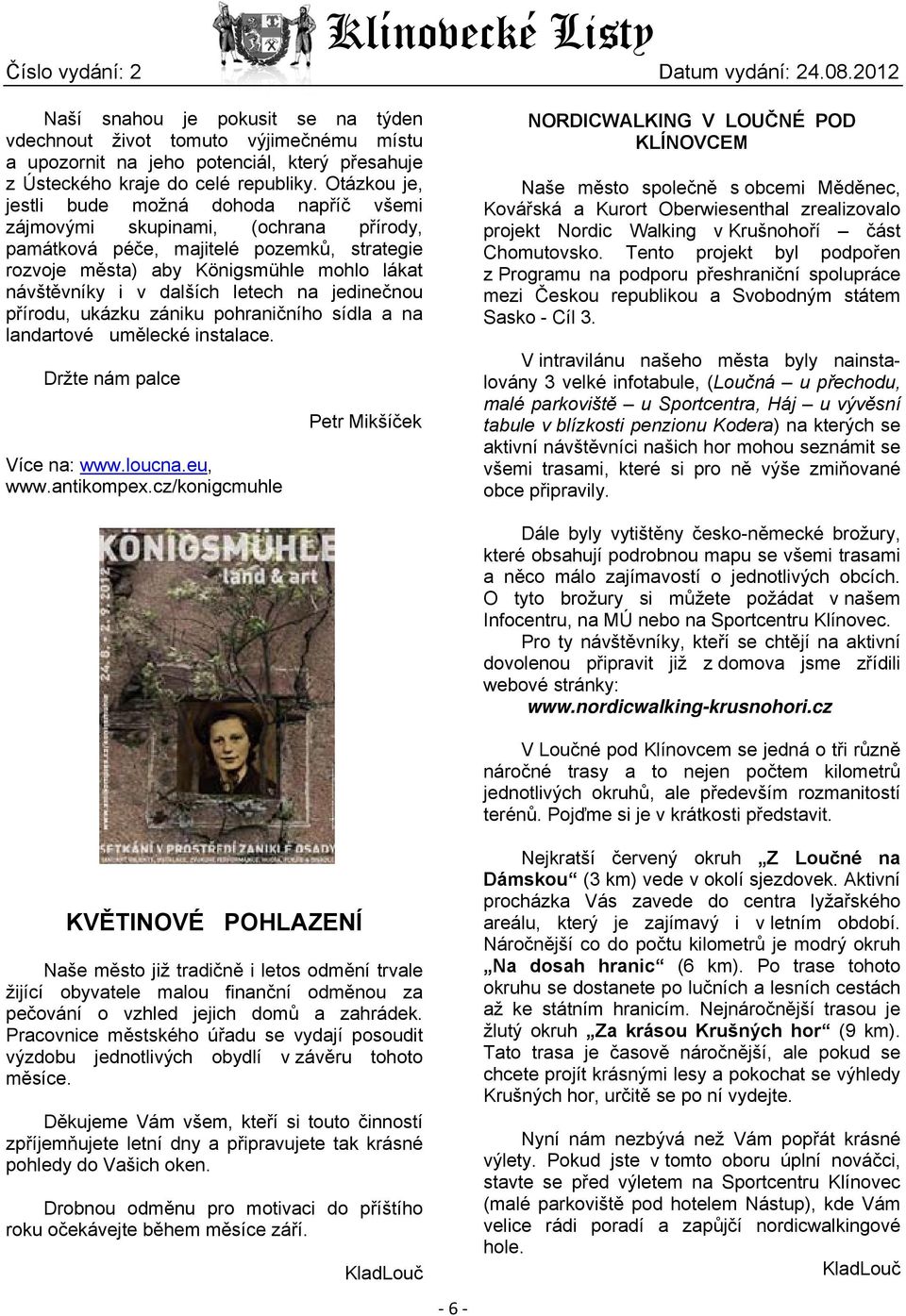 letech na jedinečnou přírodu, ukázku zániku pohraničního sídla a na landartové umělecké instalace. Držte nám palce Více na: www.loucna.eu, www.antikompex.