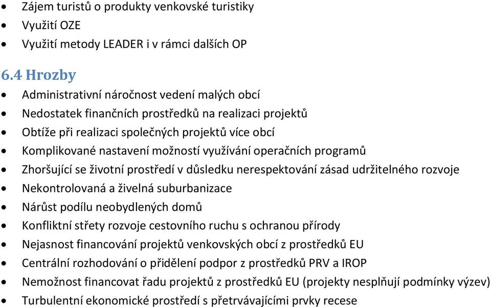 využívání operačních programů Zhoršující se životní prostředí v důsledku nerespektování zásad udržitelného rozvoje Nekontrolovaná a živelná suburbanizace Nárůst podílu neobydlených domů Konfliktní