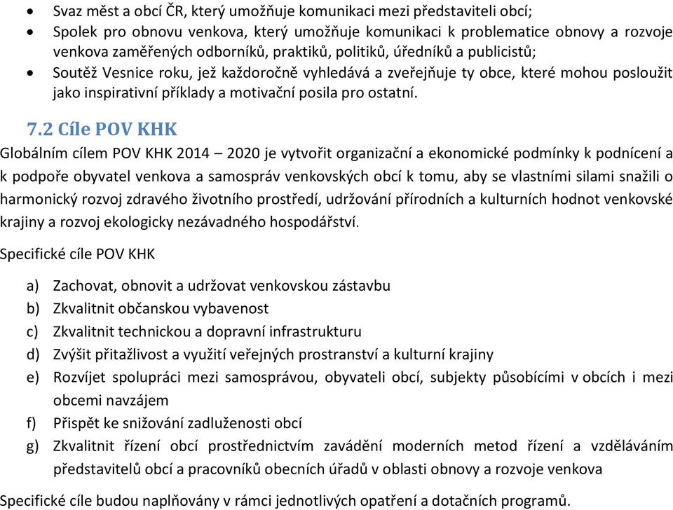 2 Cíle POV KHK Globálním cílem POV KHK 2014 2020 je vytvořit organizační a ekonomické podmínky k podnícení a k podpoře obyvatel venkova a samospráv venkovských obcí k tomu, aby se vlastními silami