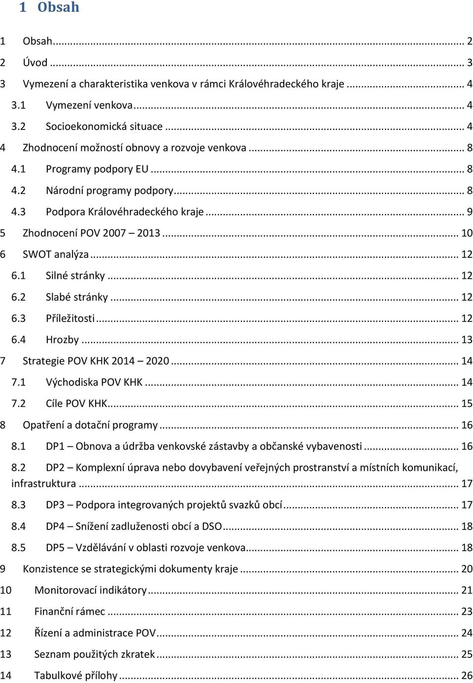 .. 10 6 SWOT analýza... 12 6.1 Silné stránky... 12 6.2 Slabé stránky... 12 6.3 Příležitosti... 12 6.4 Hrozby... 13 7 Strategie POV KHK 2014 2020... 14 7.1 Východiska POV KHK... 14 7.2 Cíle POV KHK.