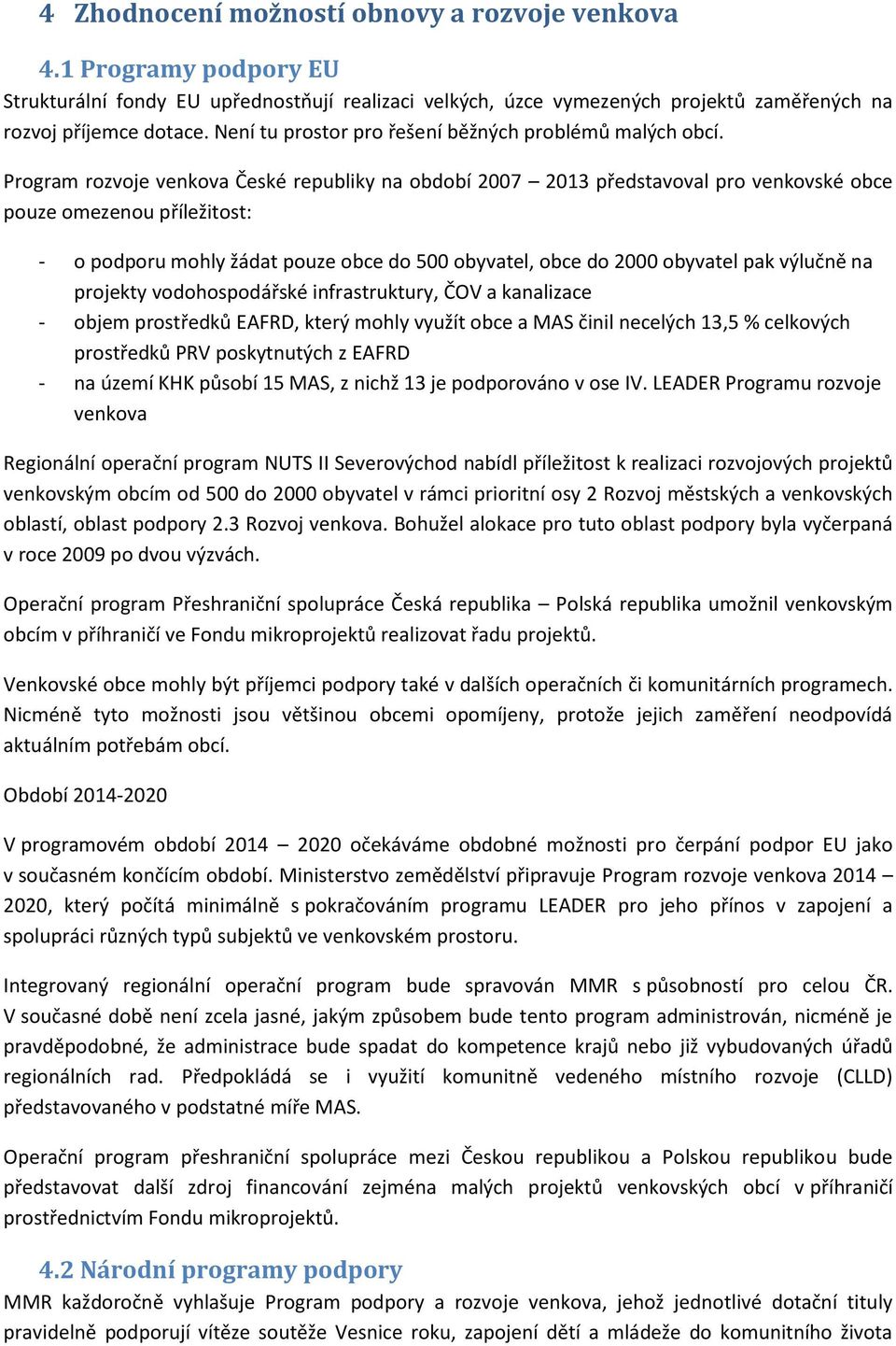 Program rozvoje venkova České republiky na období 2007 2013 představoval pro venkovské obce pouze omezenou příležitost: - o podporu mohly žádat pouze obce do 500 obyvatel, obce do 2000 obyvatel pak