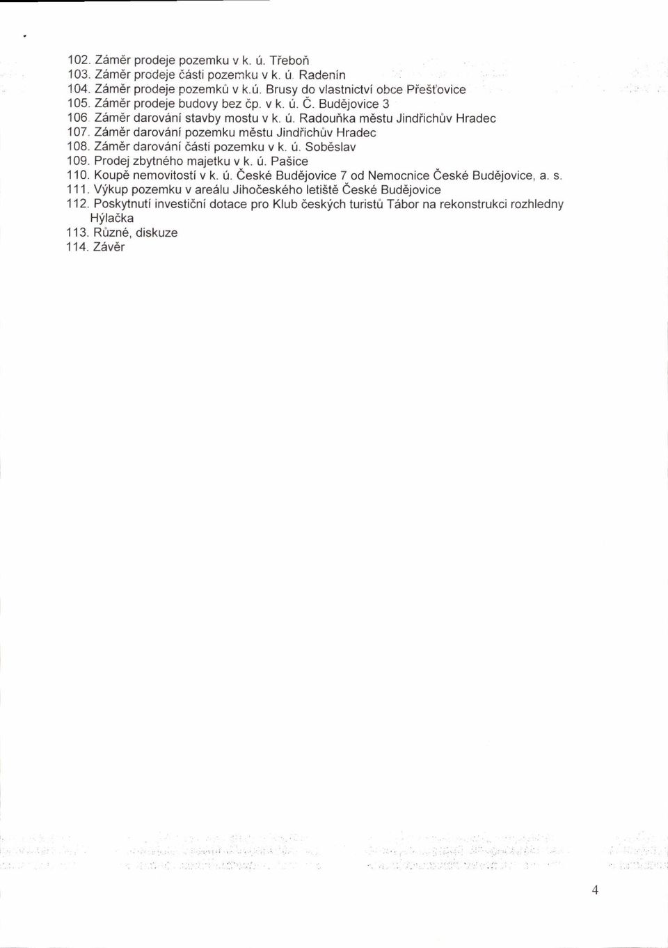 Z6m6r darovdni 66sti pozemku v k. 0. Sob slav 109. Prodej zbytn ho majetku v k. ri. Paiice 110. Koup6 nemovitosti v k. {. Ceske Bud6jovice 7 od Nemocnice eesk6 Buddjovice, a. s. 1 1 1.