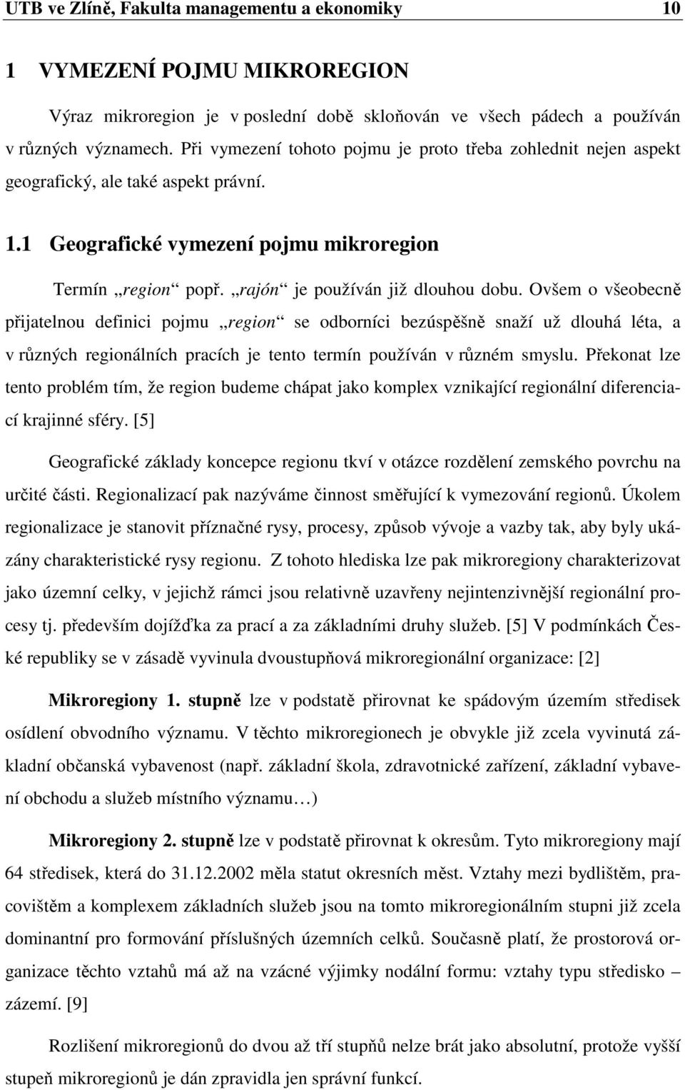 Ovšem o všeobecně přijatelnou definici pojmu region se odborníci bezúspěšně snaží už dlouhá léta, a v různých regionálních pracích je tento termín používán v různém smyslu.