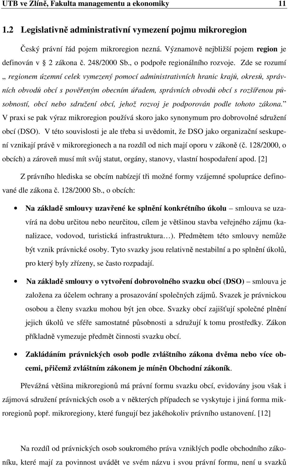 Zde se rozumí regionem územní celek vymezený pomocí administrativních hranic krajů, okresů, správních obvodů obcí s pověřeným obecním úřadem, správních obvodů obcí s rozšířenou působností, obcí nebo