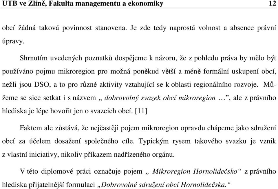 aktivity vztahující se k oblasti regionálního rozvoje. Můžeme se sice setkat i s názvem dobrovolný svazek obcí mikroregion, ale z právního hlediska je lépe hovořit jen o svazcích obcí.