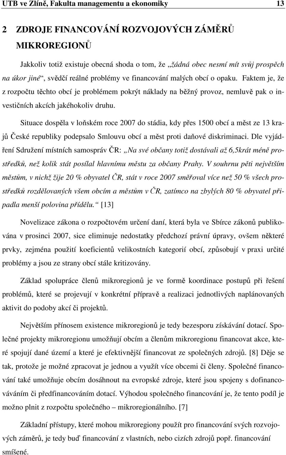 Situace dospěla v loňském roce 2007 do stádia, kdy přes 1500 obcí a měst ze 13 krajů České republiky podepsalo Smlouvu obcí a měst proti daňové diskriminaci.