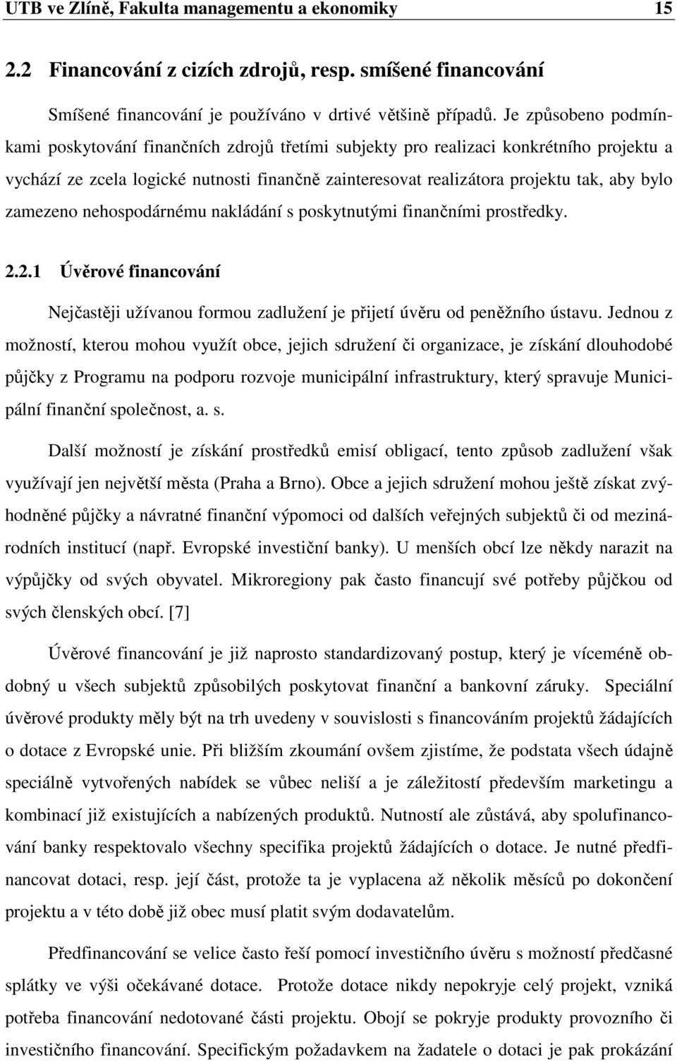 zamezeno nehospodárnému nakládání s poskytnutými finančními prostředky. 2.2.1 Úvěrové financování Nejčastěji užívanou formou zadlužení je přijetí úvěru od peněžního ústavu.