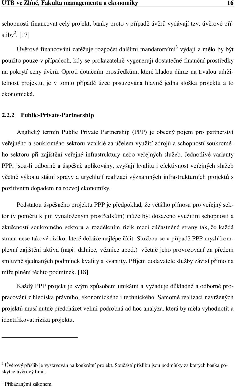 Oproti dotačním prostředkům, které kladou důraz na trvalou udržitelnost projektu, je v tomto případě úzce posuzována hlavně jedna složka projektu a to ekonomická. 2.