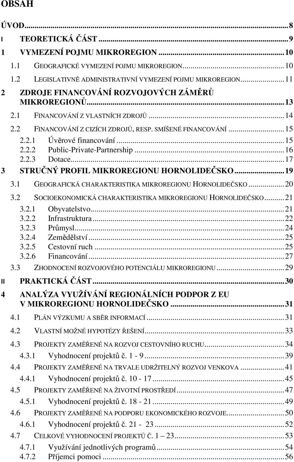 .. 15 2.2.2 Public-Private-Partnership... 16 2.2.3 Dotace... 17 3 STRUČNÝ PROFIL MIKROREGIONU HORNOLIDEČSKO... 19 3.1 GEOGRAFICKÁ CHARAKTERISTIKA MIKROREGIONU HORNOLIDEČSKO... 20 3.