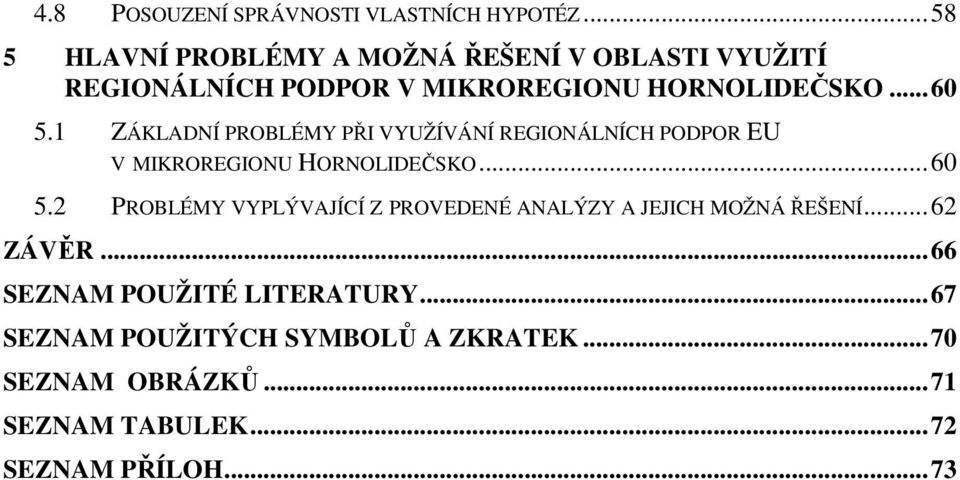 1 ZÁKLADNÍ PROBLÉMY PŘI VYUŽÍVÁNÍ REGIONÁLNÍCH PODPOR EU V MIKROREGIONU HORNOLIDEČSKO... 60 5.