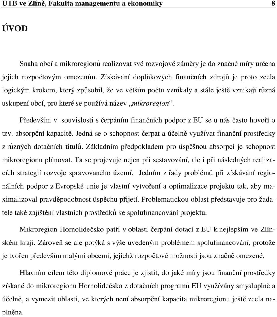 Především v souvislosti s čerpáním finančních podpor z EU se u nás často hovoří o tzv. absorpční kapacitě. Jedná se o schopnost čerpat a účelně využívat finanční prostředky z různých dotačních titulů.