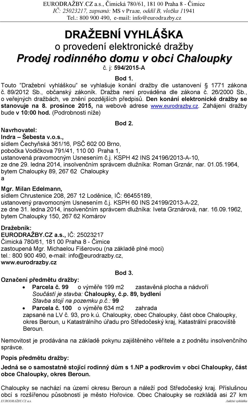 , o veřejných dražbách, ve znění pozdějších předpisů. Den konání elektronické dražby se stanovuje na 8. prosince 2015, na webové adrese www.eurodrazby.cz. Zahájení dražby bude v 10:00 hod.