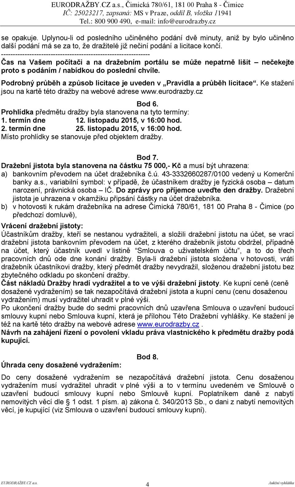 --------------------------------------------------------------- Čas na Vašem počítači a na dražebním portálu se může nepatrně lišit nečekejte proto s podáním / nabídkou do poslední chvíle.