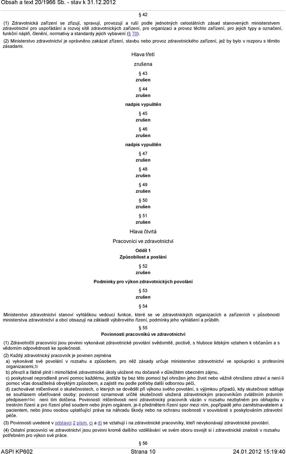 (2) Ministerstvo zdravotnictví je oprávněno zakázat zřízení, stavbu nebo provoz zdravotnického zařízení, jež by bylo v rozporu s těmito zásadami.