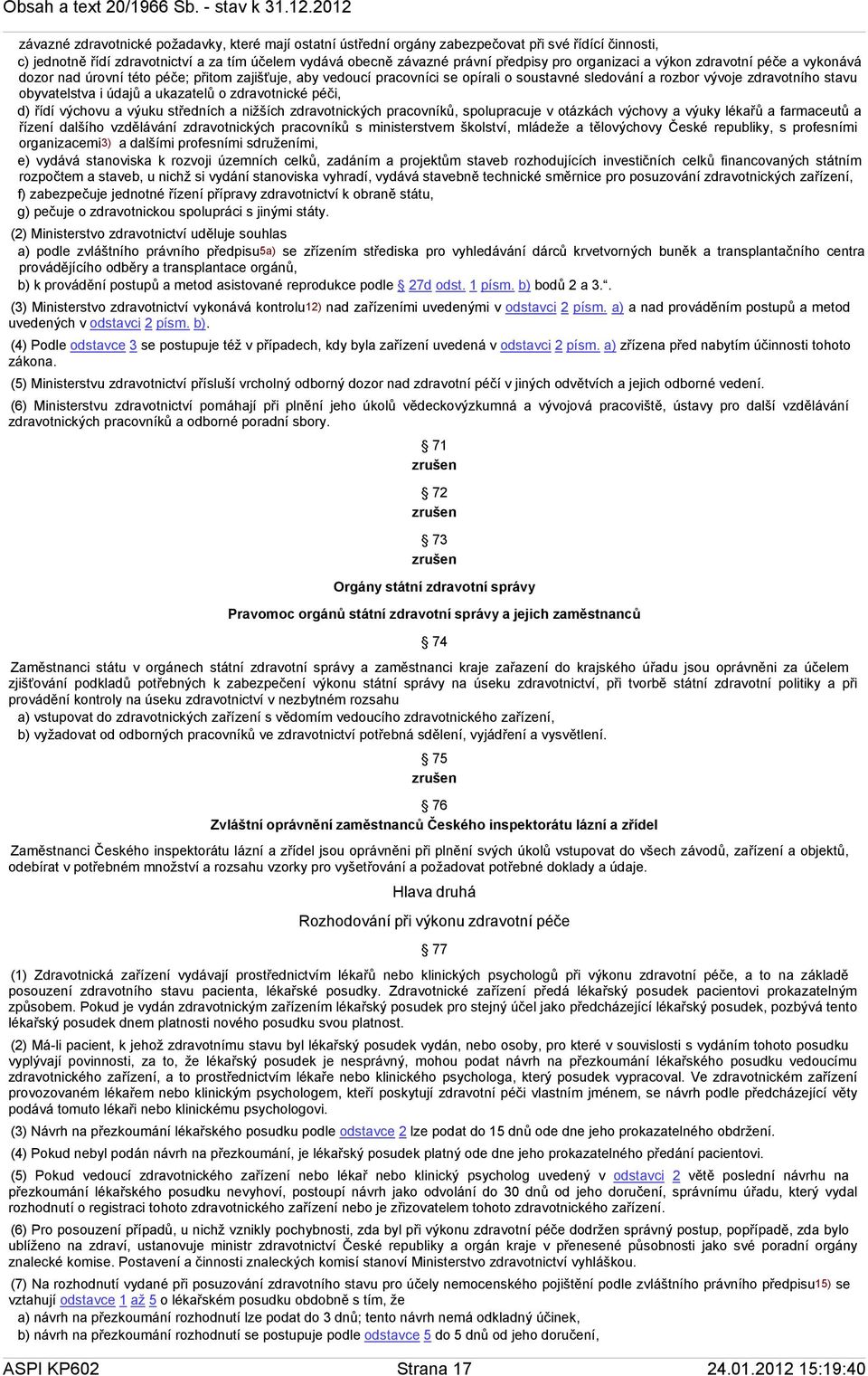 údajů a ukazatelů o zdravotnické péči, d) řídí výchovu a výuku středních a nižších zdravotnických pracovníků, spolupracuje v otázkách výchovy a výuky lékařů a farmaceutů a řízení dalšího vzdělávání