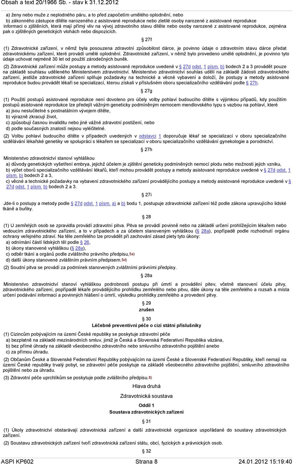 27f (1) Zdravotnické zařízení, v němž byla posouzena zdravotní způsobilost dárce, je povinno údaje o zdravotním stavu dárce předat zdravotnickému zařízení, které provádí umělé oplodnění.