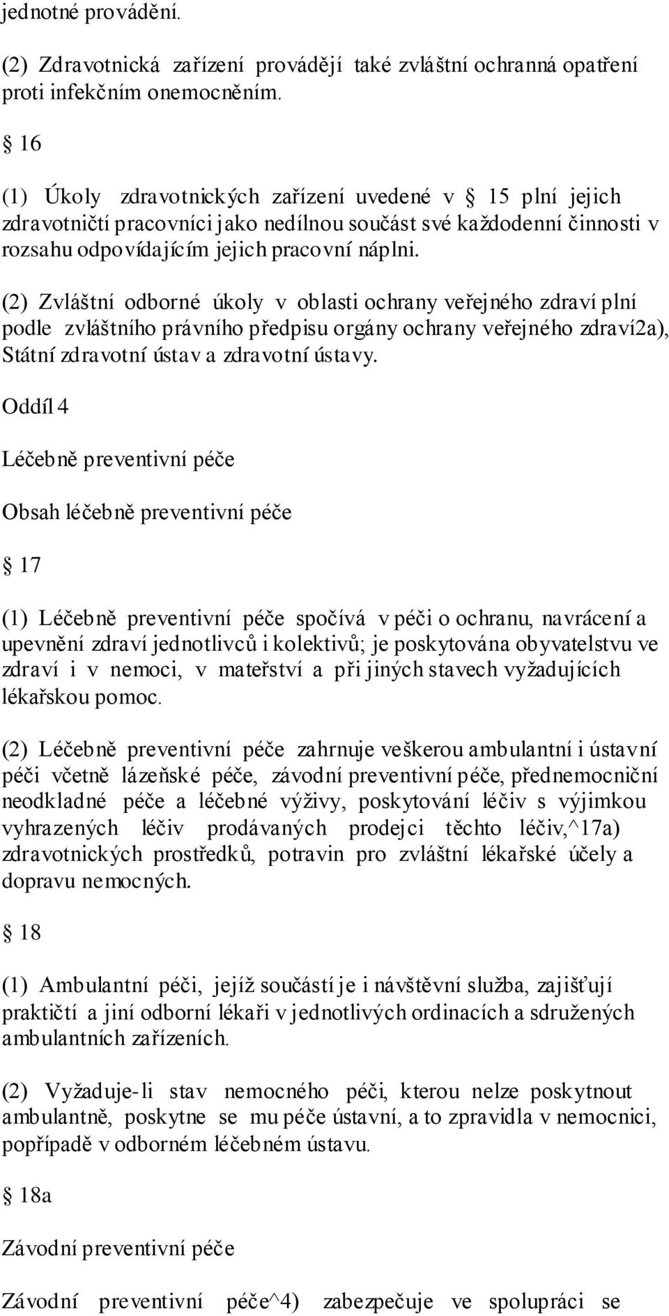 (2) Zvláštní odborné úkoly v oblasti ochrany veřejného zdraví plní podle zvláštního právního předpisu orgány ochrany veřejného zdraví2a), Státní zdravotní ústav a zdravotní ústavy.