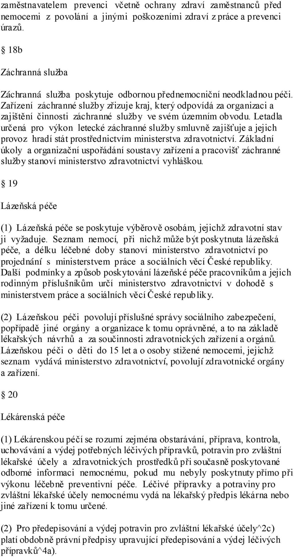 Zařízení záchranné sluţby zřizuje kraj, který odpovídá za organizaci a zajištění činnosti záchranné sluţby ve svém územním obvodu.