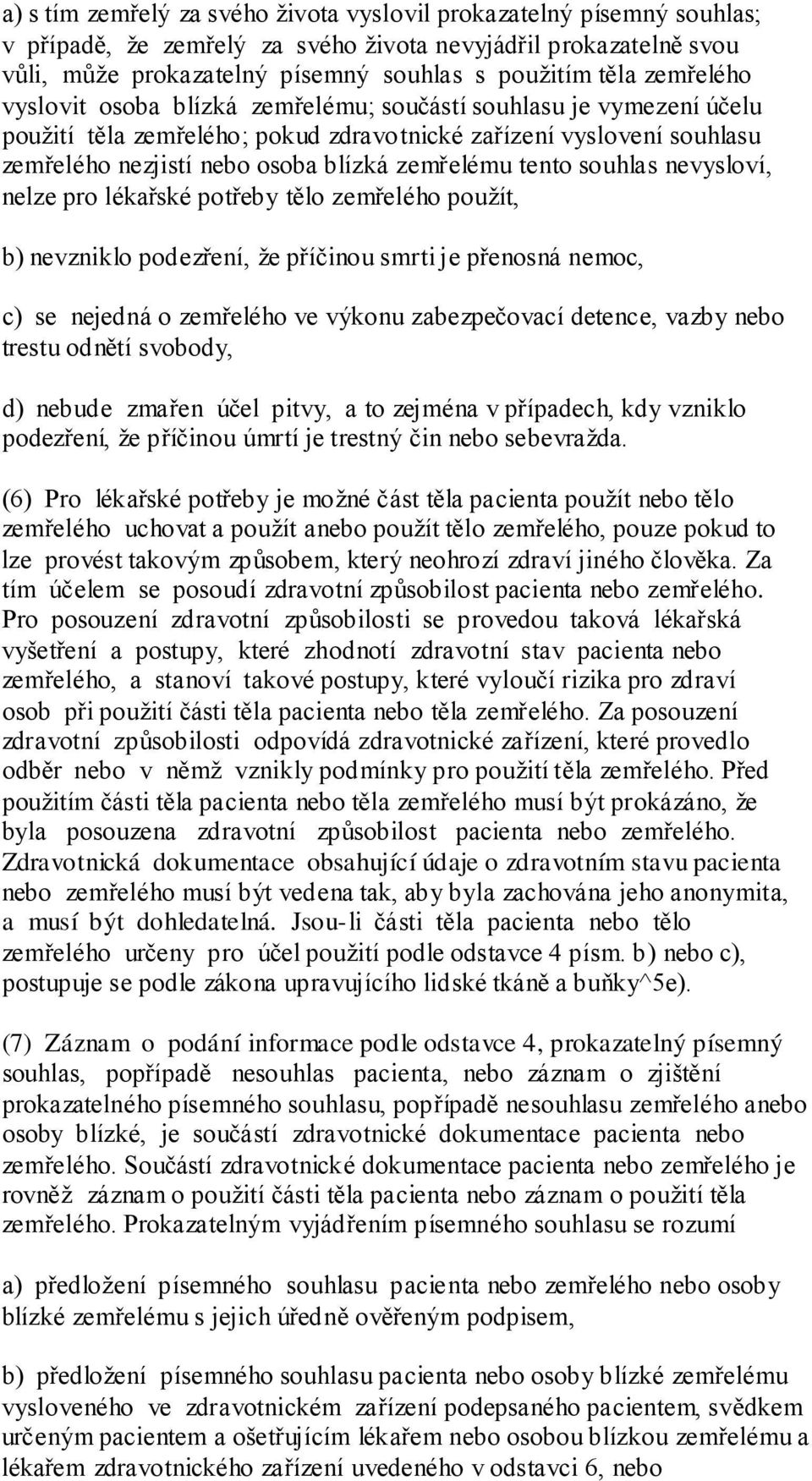 tento souhlas nevysloví, nelze pro lékařské potřeby tělo zemřelého pouţít, b) nevzniklo podezření, ţe příčinou smrti je přenosná nemoc, c) se nejedná o zemřelého ve výkonu zabezpečovací detence,