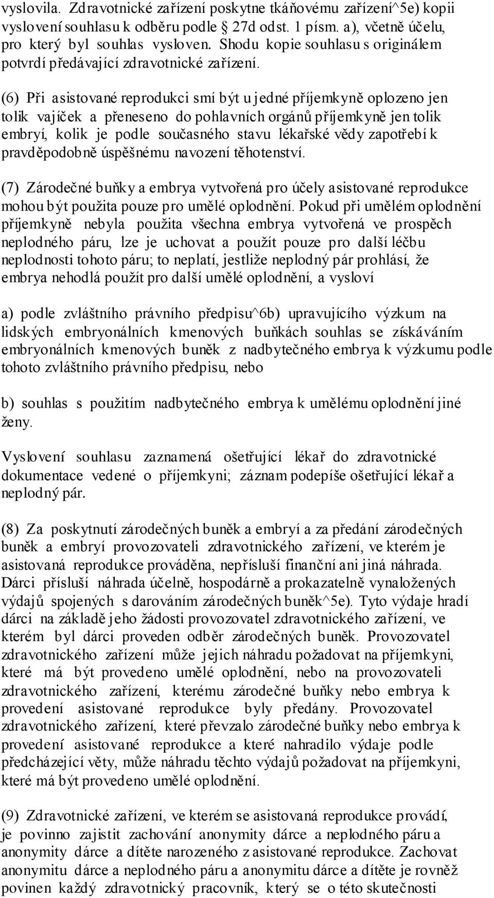 (6) Při asistované reprodukci smí být u jedné příjemkyně oplozeno jen tolik vajíček a přeneseno do pohlavních orgánů příjemkyně jen tolik embryí, kolik je podle současného stavu lékařské vědy