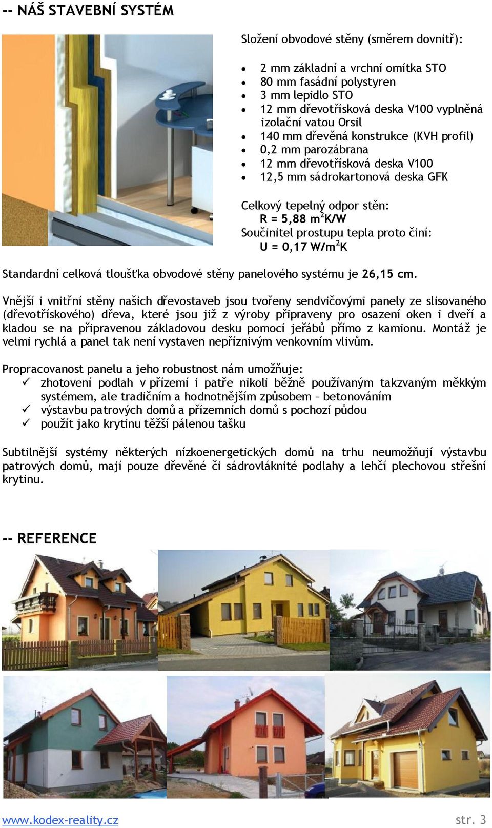 proto činí: U = 0,17 W/m 2 K Standardní celková tloušťka obvodové stěny panelového systému je 26,15 cm.