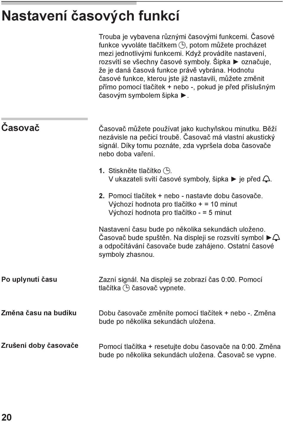 Hodnotu časové funkce, kterou jste již nastavili, můžete změnit přímo pomocí tlačítek + nebo -, pokud je před příslušným časovým symbolem šipka.